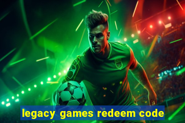 legacy games redeem code